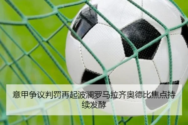 意甲争议判罚再起波澜罗马拉齐奥德比焦点持续发酵